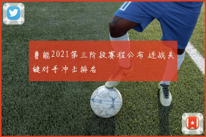 鲁能2021第三阶段赛程公布 连战关键对手冲击排名